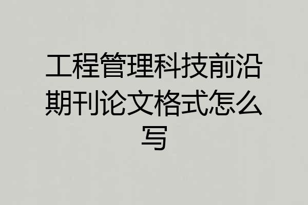 工程管理科技前沿期刊论文格式怎么写