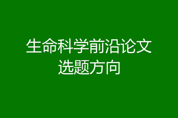 生命科学前沿论文选题方向