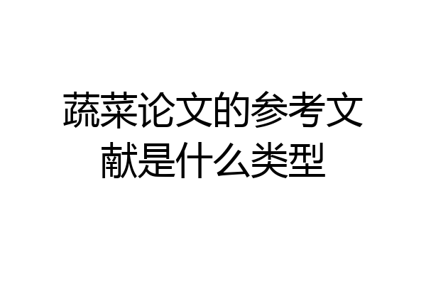 蔬菜论文的参考文献是什么类型