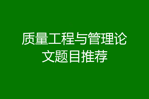 质量工程与管理论文题目推荐