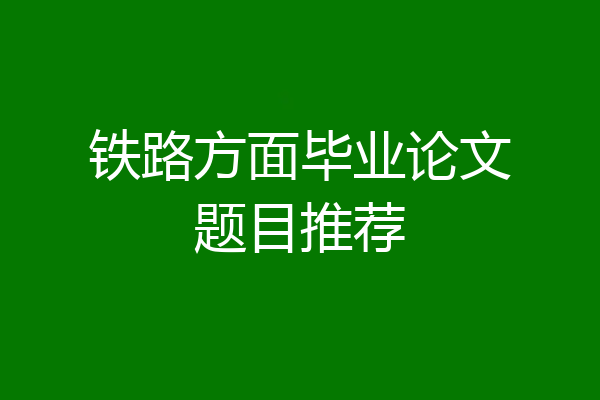 铁路方面毕业论文题目推荐