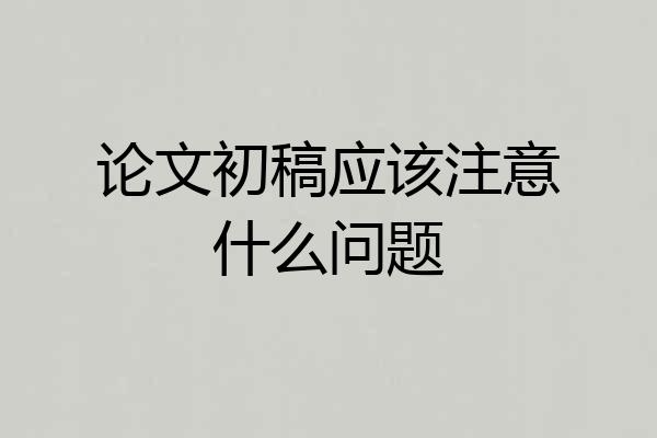 论文初稿应该注意什么问题