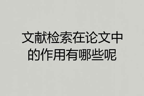 文献检索在论文中的作用有哪些呢