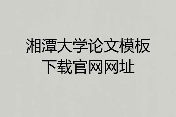 湘潭大学论文模板下载官网网址