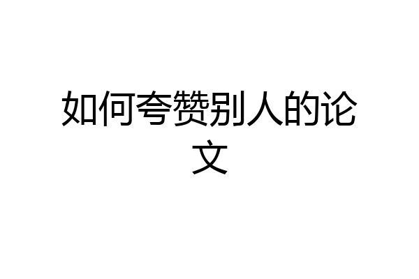 如何夸赞别人的论文