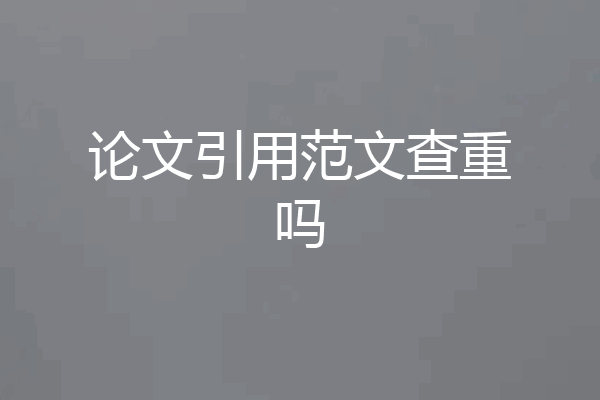 论文引用范文查重吗