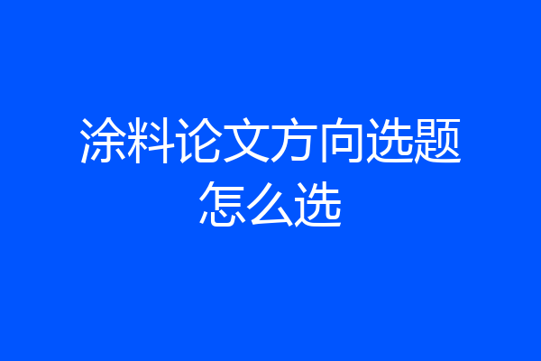 涂料论文方向选题怎么选