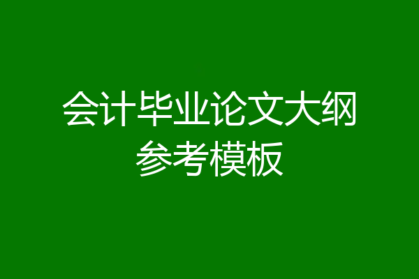 会计毕业论文大纲参考模板