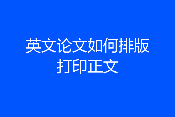 英文论文如何排版打印正文