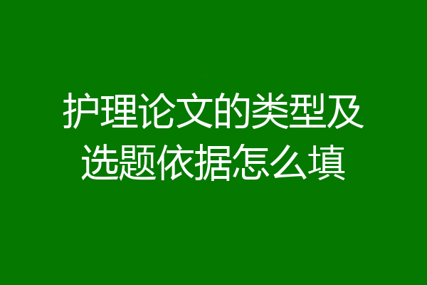 护理论文的类型及选题依据怎么填