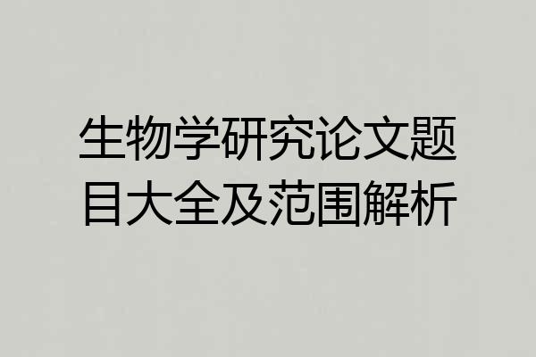 生物学研究论文题目大全及范围解析