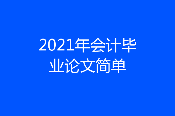 2021年会计毕业论文简单