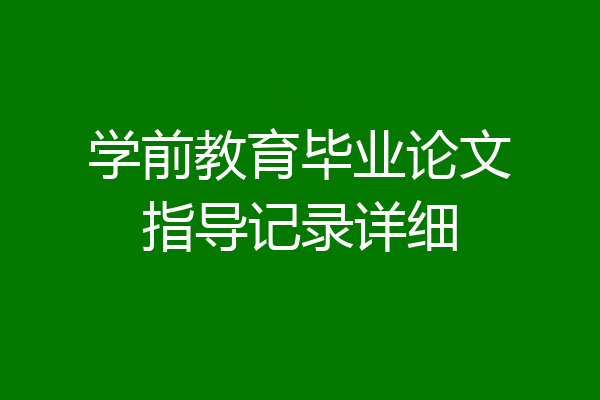学前教育毕业论文指导记录详细