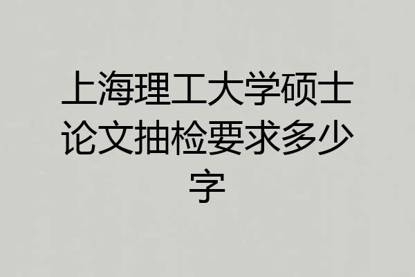 上海理工大学硕士论文抽检要求多少字