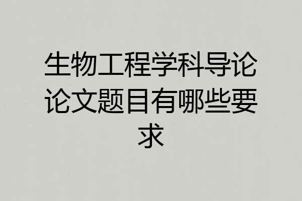 生物工程学科导论论文题目有哪些要求
