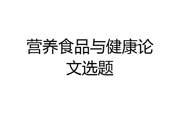营养食品与健康论文选题