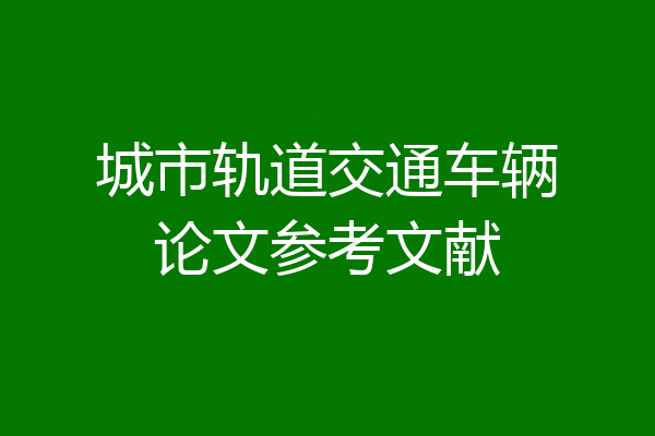 城市轨道交通车辆论文参考文献
