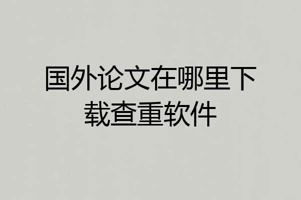 国外论文在哪里下载查重软件