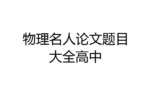 物理名人论文题目大全高中