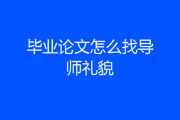 毕业论文怎么找导师礼貌
