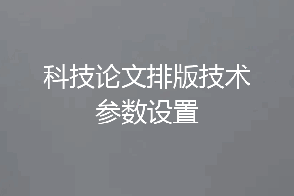 科技论文排版技术参数设置