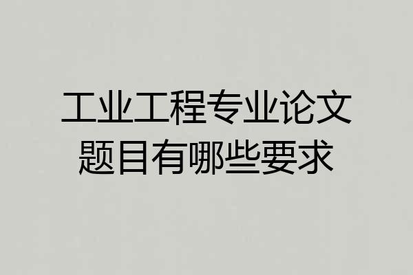 工业工程专业论文题目有哪些要求