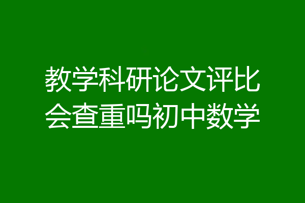 教学科研论文评比会查重吗初中数学