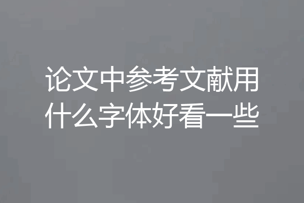 论文中参考文献用什么字体好看一些
