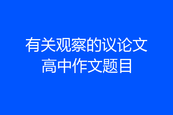 有关观察的议论文高中作文题目