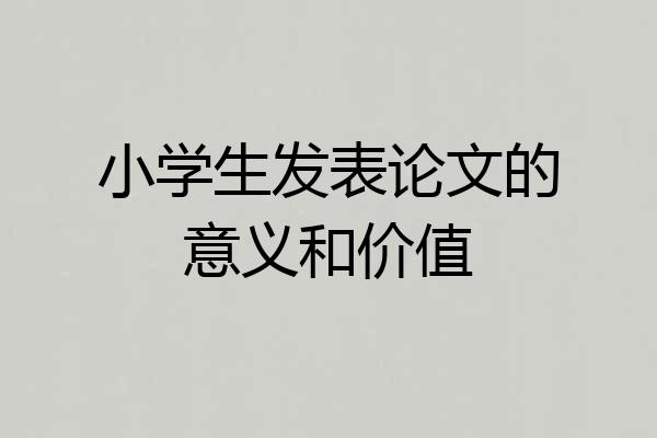 小学生发表论文的意义和价值
