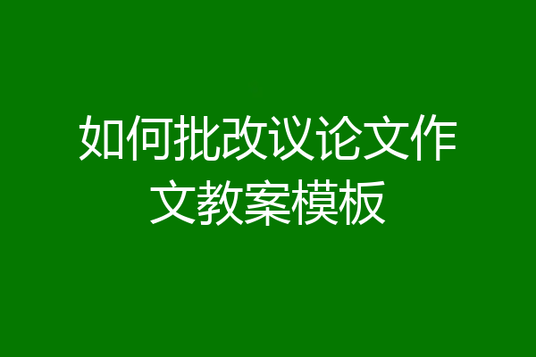 如何批改议论文作文教案模板