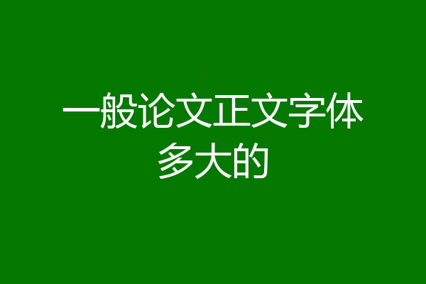一般论文正文字体多大的