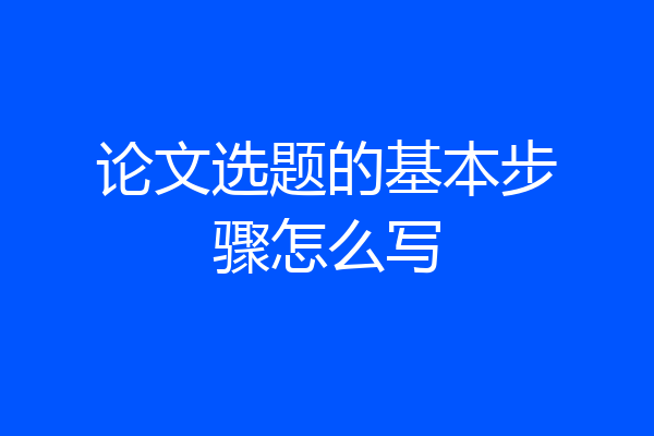 论文选题的基本步骤怎么写