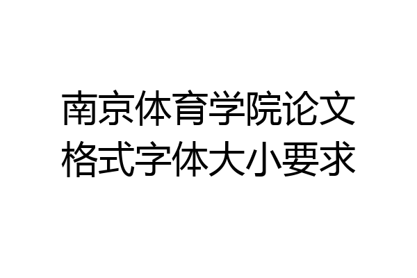 南京体育学院论文格式字体大小要求