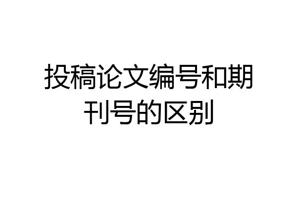 投稿论文编号和期刊号的区别