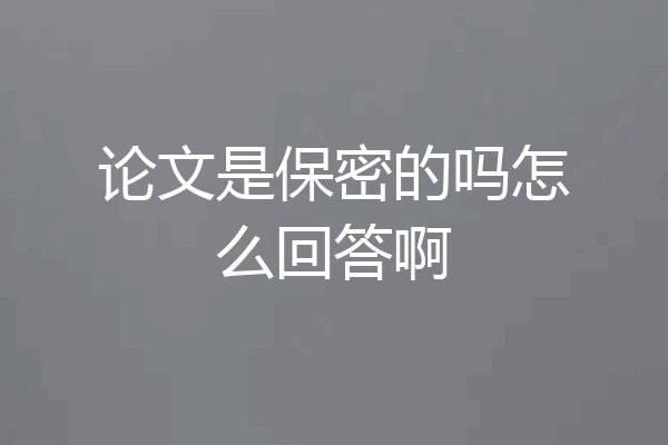 论文是保密的吗怎么回答啊