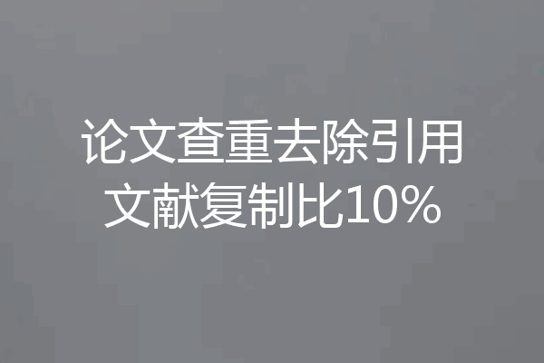 论文查重去除引用文献复制比10%