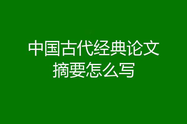 中国古代经典论文摘要怎么写