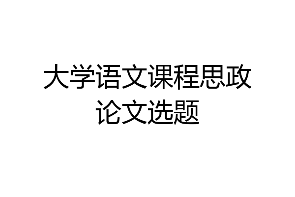 大学语文课程思政论文选题