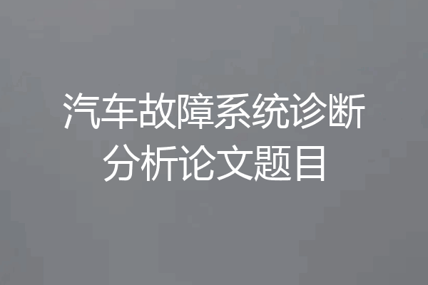 汽车故障系统诊断分析论文题目