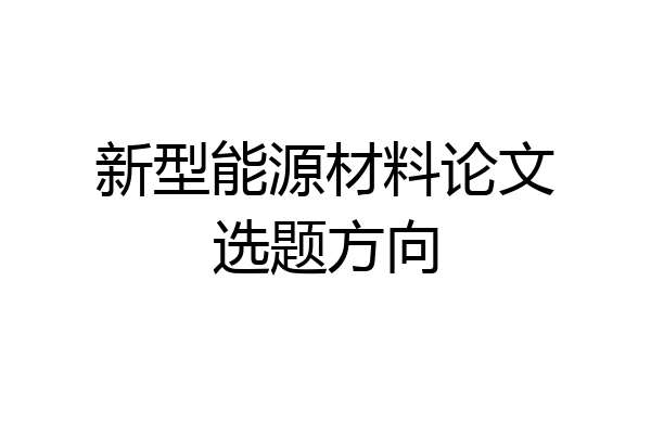 新型能源材料论文选题方向