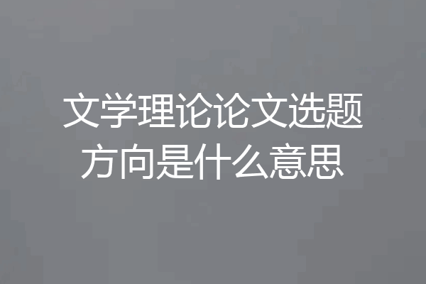 文学理论论文选题方向是什么意思