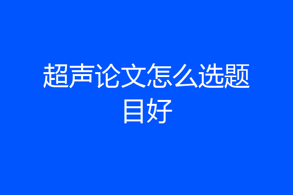 超声论文怎么选题目好