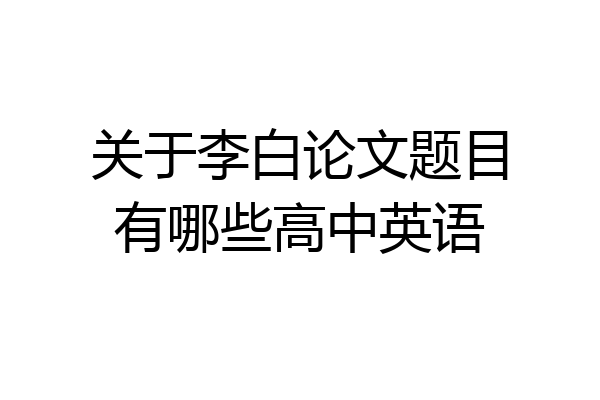 关于李白论文题目有哪些高中英语