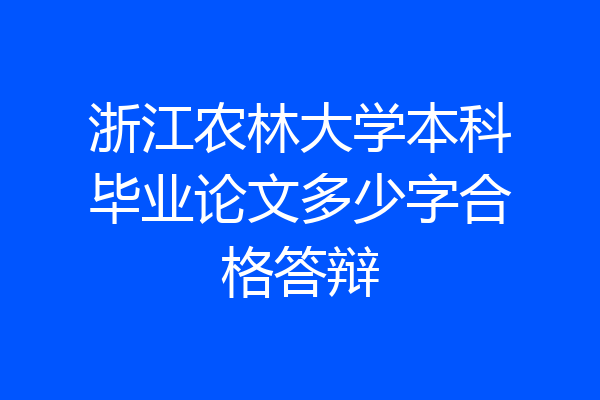 浙江农林大学本科毕业论文多少字合格答辩