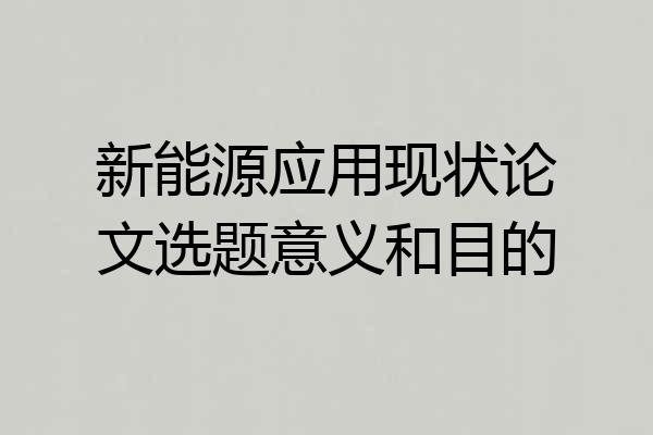 新能源应用现状论文选题意义和目的