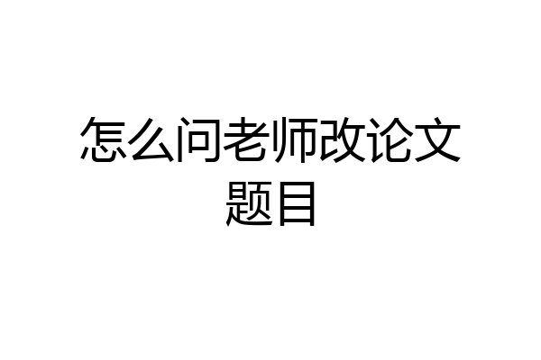 怎么问老师改论文题目