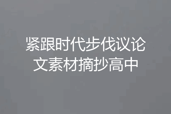 紧跟时代步伐议论文素材摘抄高中