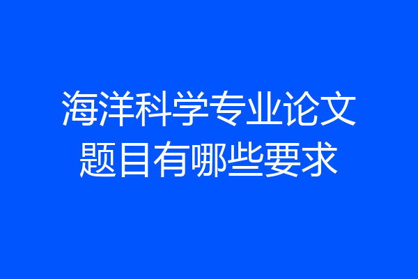 海洋科学专业论文题目有哪些要求