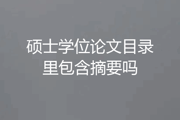 硕士学位论文目录里包含摘要吗